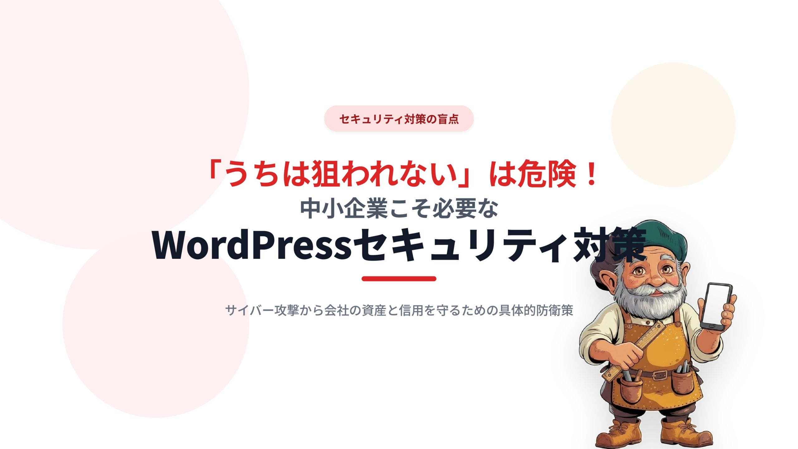 「うちは狙われない」は危険！中小企業こそ必要なWordPressセキュリティ対策
