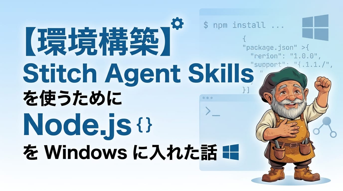 【環境構築】Stitch Agent Skills を使うために Node.js を Windows に入れた話